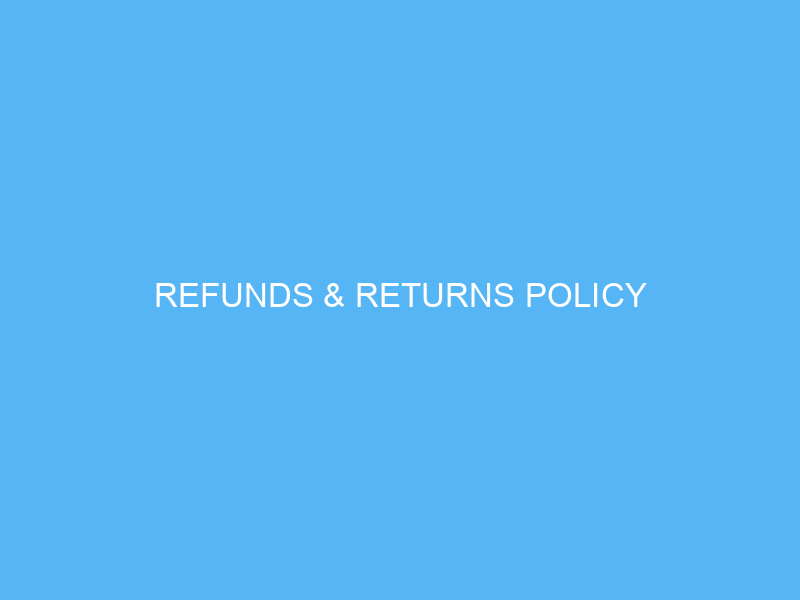 REFUNDS & RETURNS POLICY